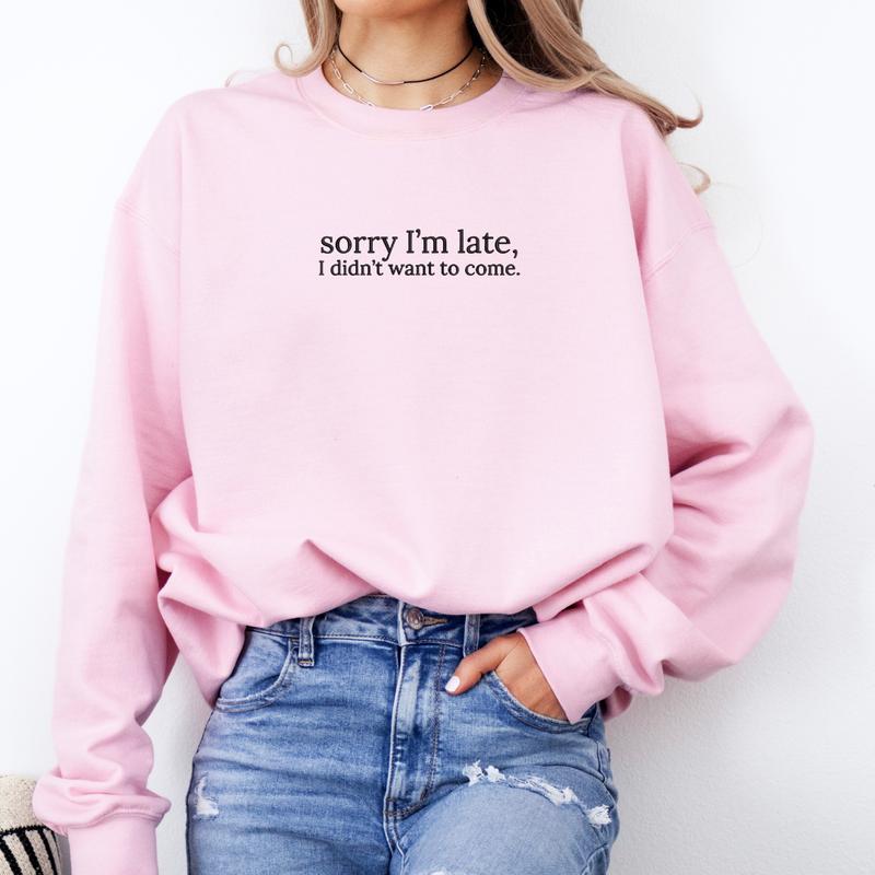 Sorry I'm Late, I Didn't Want to Come Embroidered Sweatshirt, Funny Sweatshirt, Relatable Sweater, Sarcastic Sweater, Comfort Colors Embroidered T-Shirt, EMB