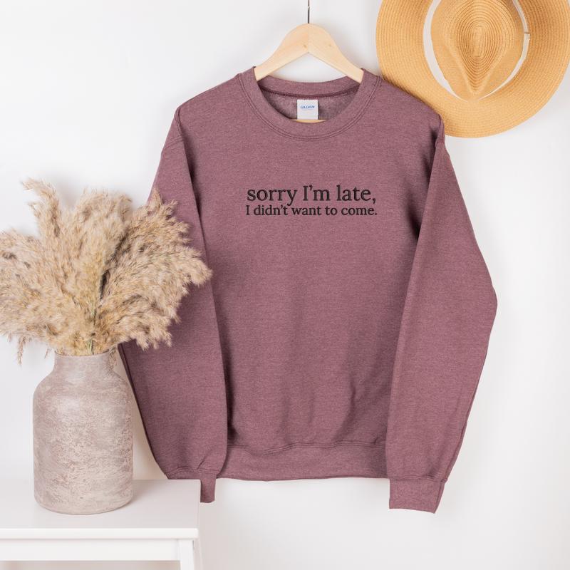 Sorry I'm Late, I Didn't Want to Come Embroidered Sweatshirt, Funny Sweatshirt, Relatable Sweater, Sarcastic Sweater, Comfort Colors Embroidered T-Shirt, EMB