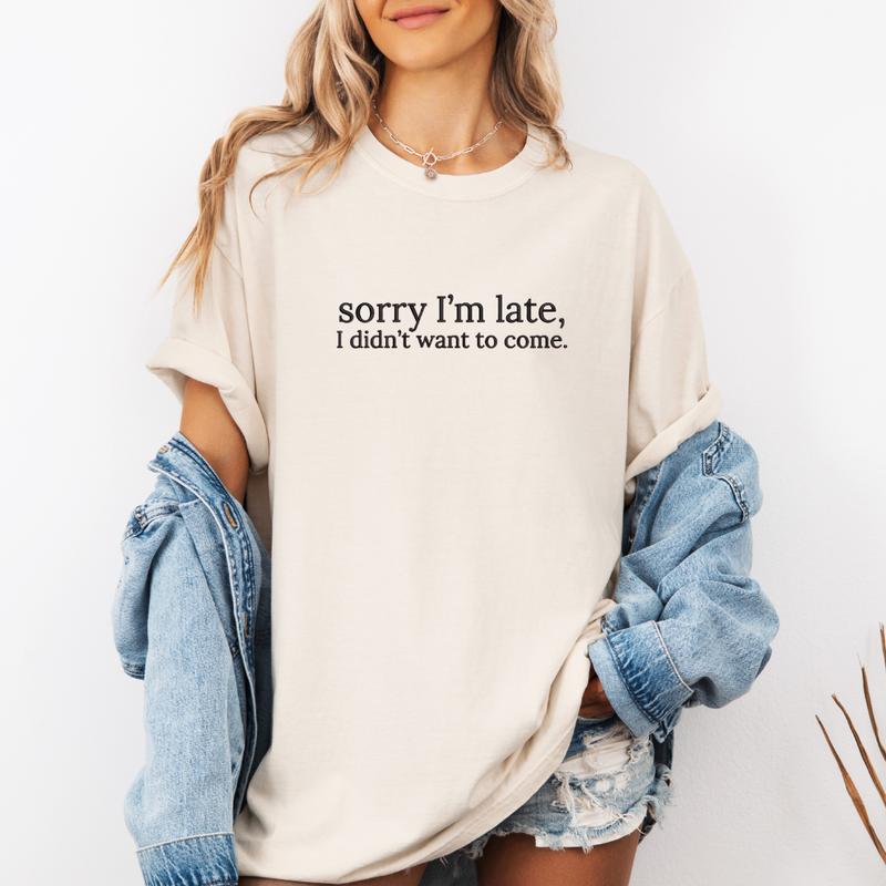 Sorry I'm Late, I Didn't Want to Come Embroidered Sweatshirt, Funny Sweatshirt, Relatable Sweater, Sarcastic Sweater, Comfort Colors Embroidered T-Shirt, EMB