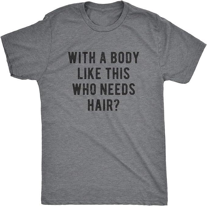 With A Body Like This Who Needs Hair T Shirt, Funny Balding Dad BOD Tee, Full Colors, Full Sizes, Cotton Graphic Tee Menswear Top