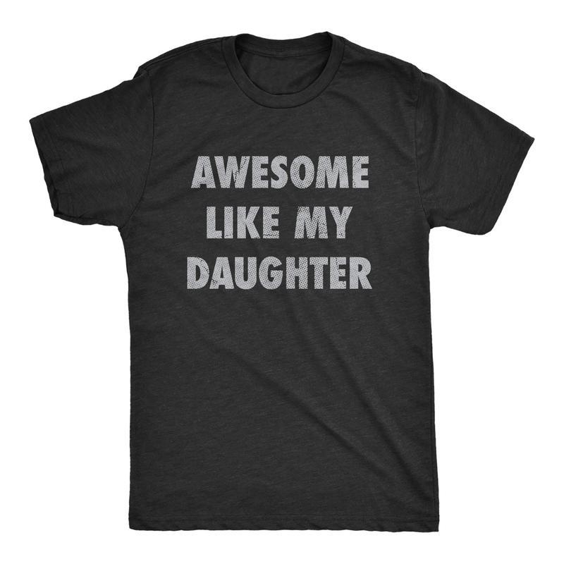 Awesome Like My Daughter Tshirt, Funny Fathers Day Awesome Dad Shirt, Gift For Dad, Gif For Father's, Full Colors, Full Sizes, For Men, For Women