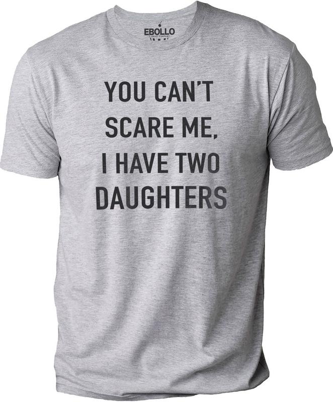 You Cant Scare Me, I have Two Daughters | Funny Shirt Men