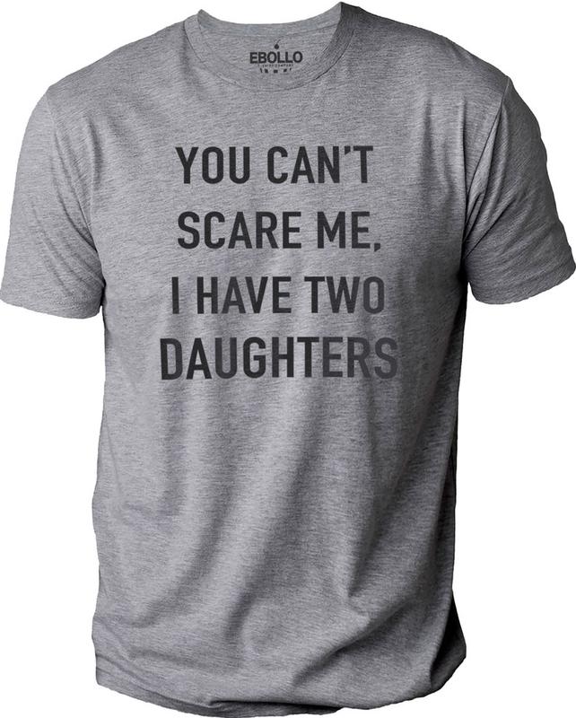 You Cant Scare Me, I have Two Daughters | Funny Shirt Men