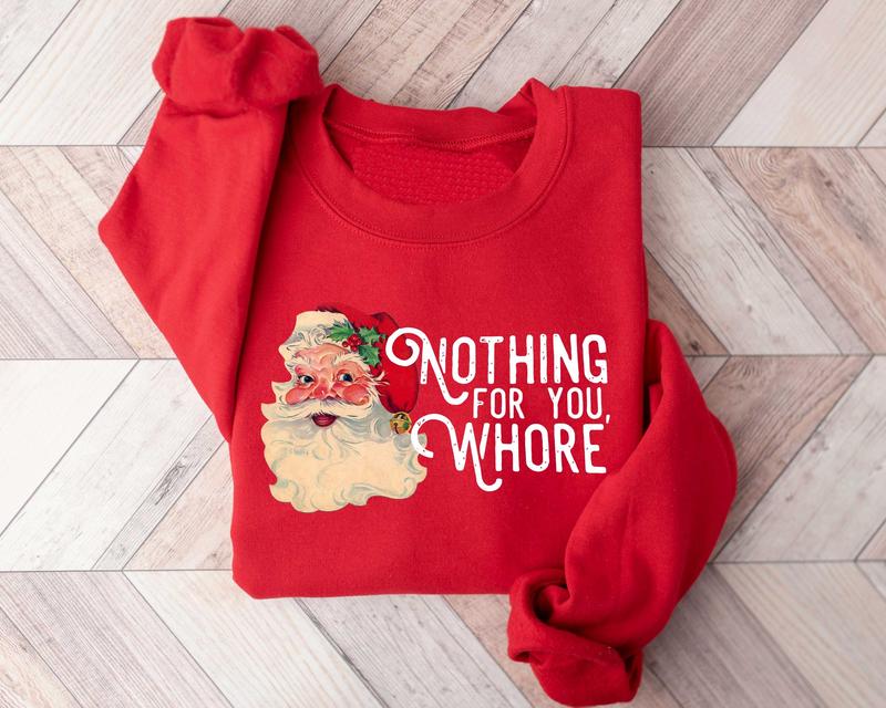 Nothing For You Whore Sweatshirt, Santa Claus Sweatshirt, Christmas Sweatshirt, Christmas Unisex Shirt, Funny Santa Sweatshirt, Xmas Shirt