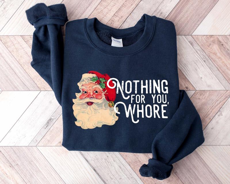 Nothing For You Whore Sweatshirt, Santa Claus Sweatshirt, Christmas Sweatshirt, Christmas Unisex Shirt, Funny Santa Sweatshirt, Xmas Shirt