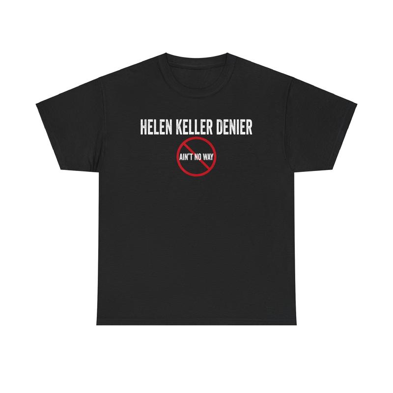 Helen Kell.er Denier Ain't no Way T-shirt - Funny Humor Shirt, Gift for Men Women - Full Size(S-3XL) Full Color Casual Cotton Menswear Top graphic tee Crewneck Shortsleeve